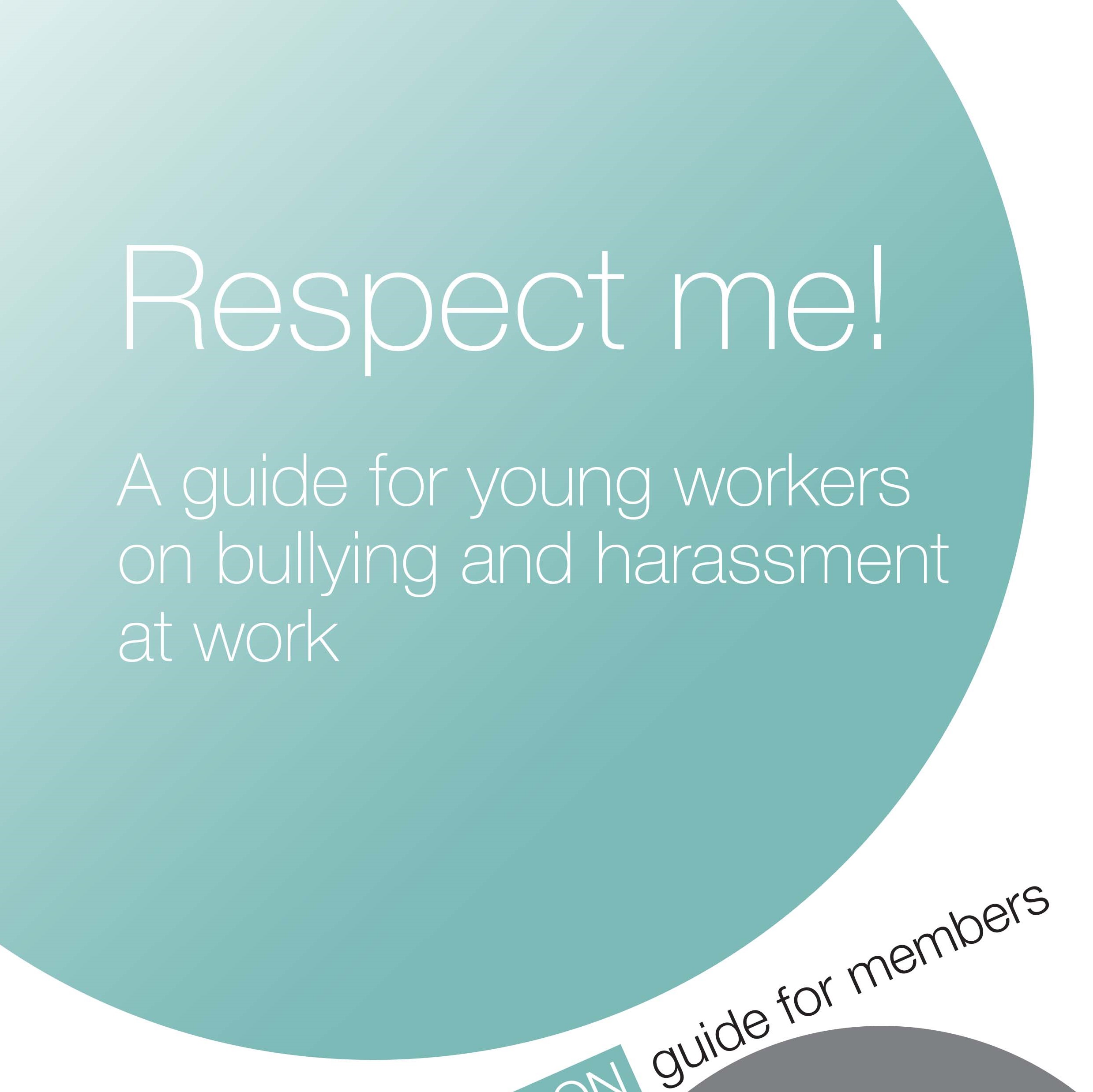 Respect me! A guide for young workers on bullying and harassment at work
